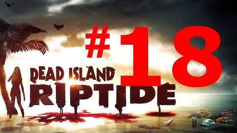 Dead Island Riptide Walkthrough - Chapter 6 - Descent Part 1 [HD & No Commentary]