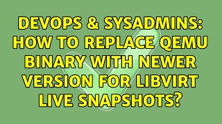 Famous DevOps & SysAdmins: How to replace QEMU binary with newer version for libvirt live snapshots? Wealth
