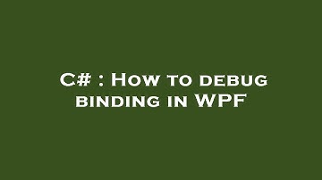 C# : How to debug binding in WPF