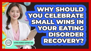 Why Should You Celebrate Small Wins In Your Eating Disorder Recovery? - Eating Disorder Support Hub