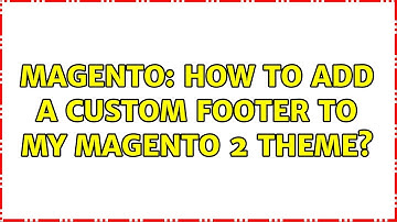 Magento: How to add a custom footer to my Magento 2 theme? (2 Solutions!!)