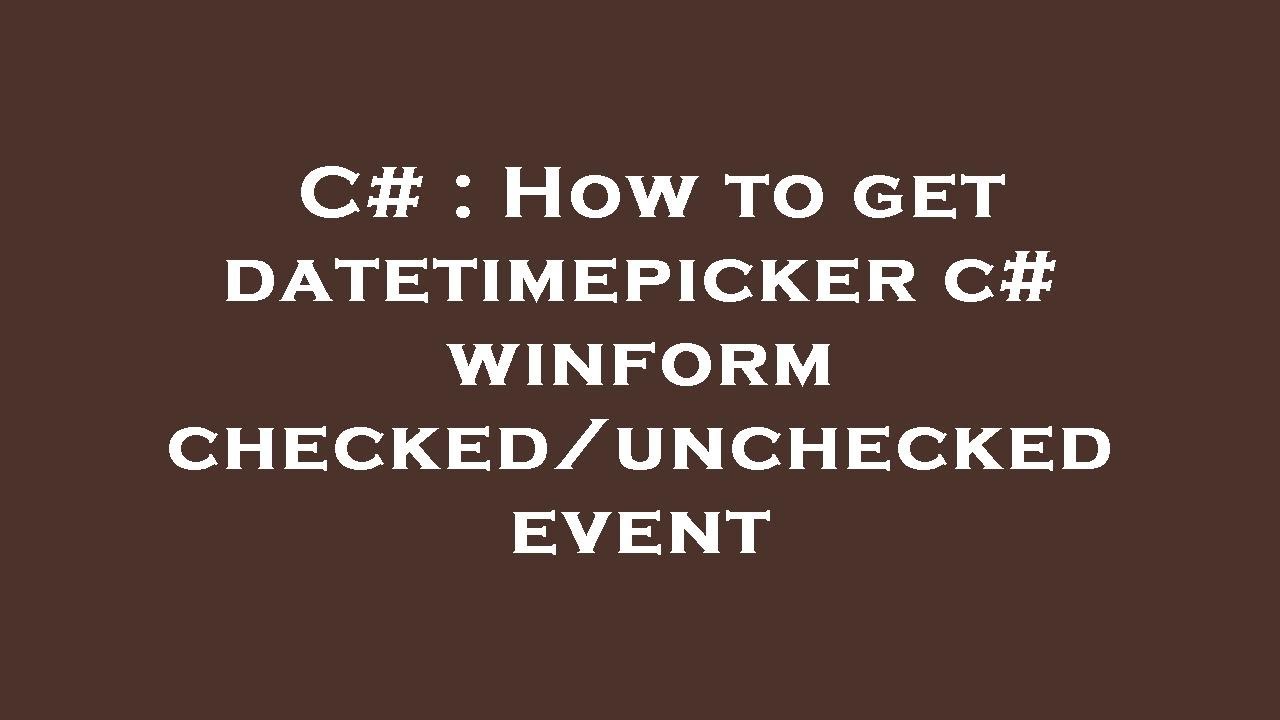C# : How to get datetimepicker c# winform checked/unchecked event