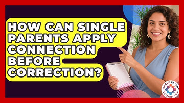 How Can Single Parents Apply Connection Before Correction? - Single Parent Support Hub