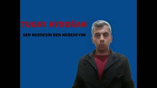 Tugay Aydoğan - Sen Nerdesin Ben Neredeyim