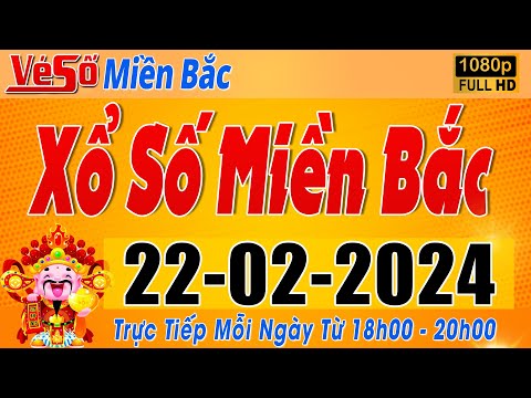 Trực Tiếp Xổ Số Miền Bắc Hôm Nay Ngày 22/2/2024 