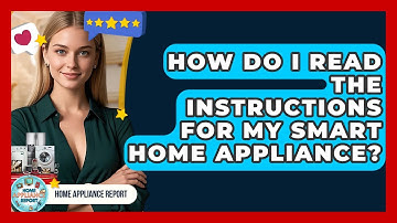 How Do I Read the Instructions for My Smart Home Appliance? | Home Appliance Report