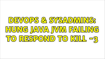 DevOps & SysAdmins: Hung Java JVM failing to respond to kill -3 (4 Solutions!!)