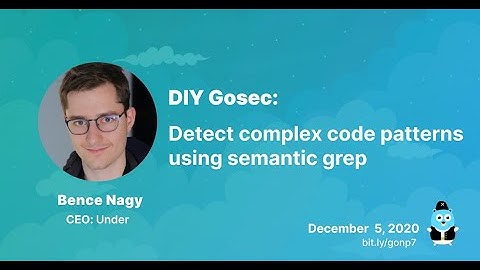 Gosec:  Detect complex code patterns using semantic grep | GolangNepal