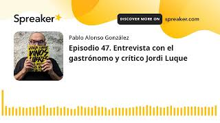 Vino al Natural. Episodio 47. Entrevista con el gastrónomo y crítico Jordi Luque.