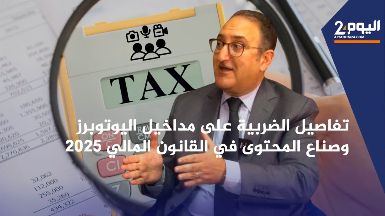 تفاصيل الضربية على مداخيل اليوتوبرز وصناع المحتوى في القانون المالي 2025