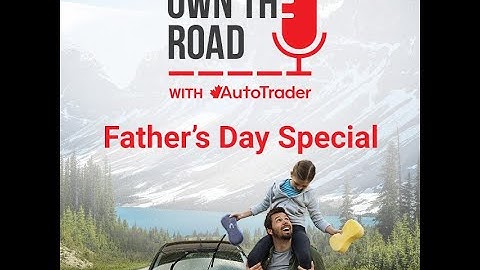 Episode 5 of Own the Road with Auto Trader is a Father’s Day special!