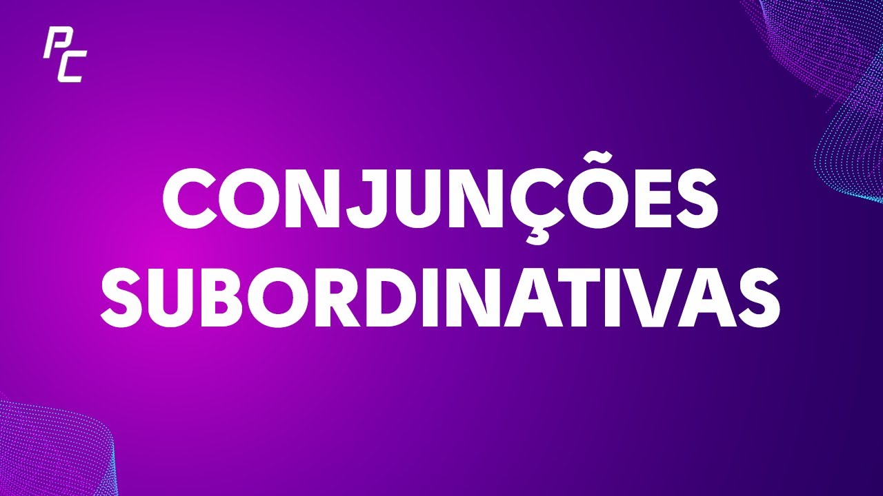 CONJUNÇÕES SUBORDINATIVAS