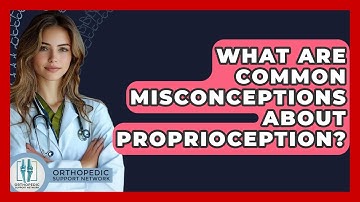What Are Common Misconceptions About Proprioception? - Orthopedic Support Network