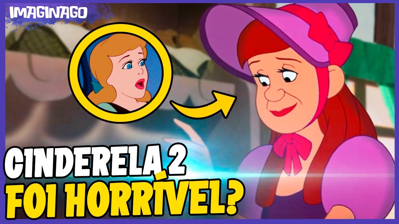 CINDERELA 2 FOI REALMENTE RUIM? - CONTINUAÇÕES DA DISNEY - PT. 4
