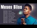 MOSES BLISS || Best Playlist Of Moses Bliss Gospel Songs 2023 || Best Gospel African Songs 2023