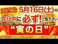 ”寅の日”の本日中に必ずご覧ください※【2026年5月16日(土)大大吉日】負の連鎖断ち切られ思いがけない吉報・チャンス飛び込んでくる⭐️【奇跡が起こる高波動エネルギー・邪気祓い動画】