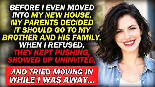 Before I Even Moved Into My New House, My Parents Decided It Should Go To My Brother And His Family