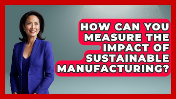 How Can You Measure the Impact of Sustainable Manufacturing? | How It Comes Together