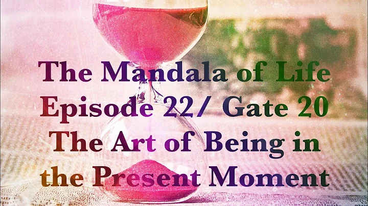 The Mandala of Life/ Episode 22/ Gate 20/The Art o...