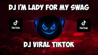 DJ I'M LADY FOR MY SWAG FULL BASS VIRAL TIKTOK