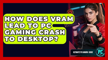 How Does VRAM Lead To PC Gaming Crash To Desktop? - Ultimate PC Gaming Guide