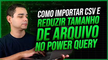 Como Importar CSV e Reduzir o Tamanho de um Arquivo [Power Query Excel]