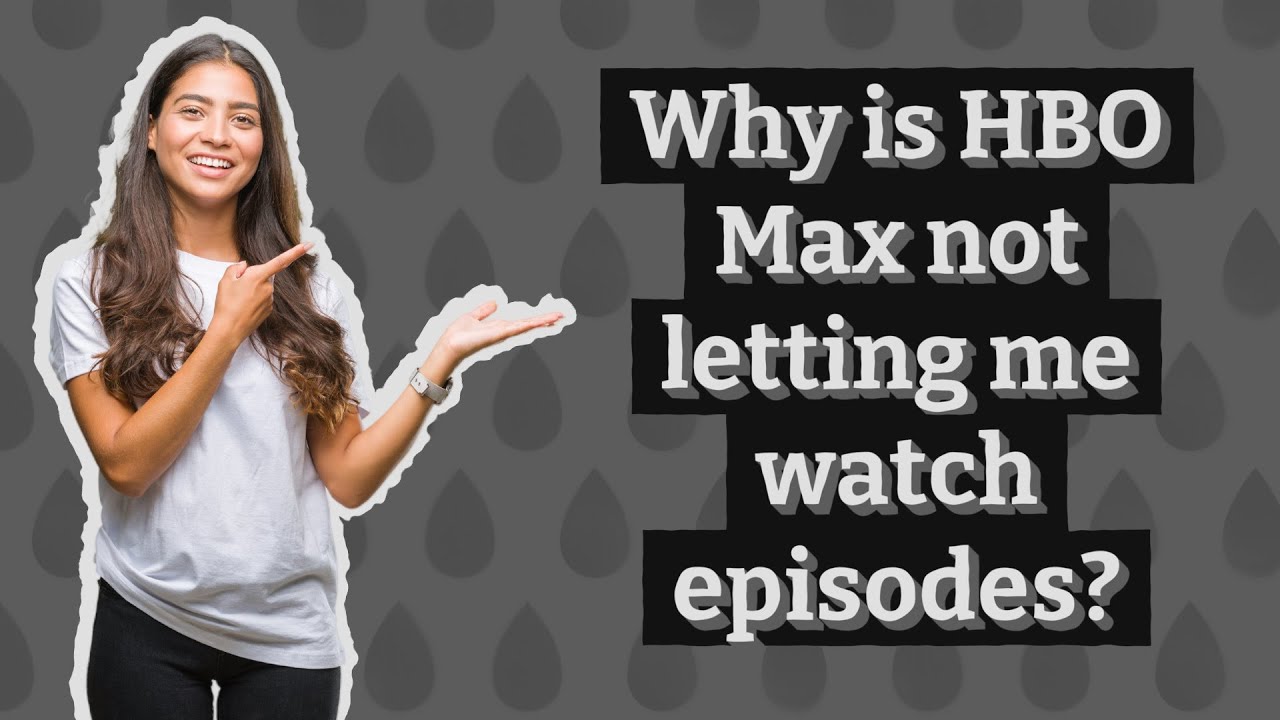 Why Is Hbo Max Not Letting Me Watch