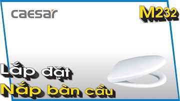 Hướng dẫn tháo và lắp đặt nắp bàn cầu M232 | Nắp êm bàn cầu M232