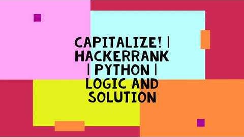 CAPITALIZE ! | HACKERRANK | PYTHON | LOGIC AND SOLUTION