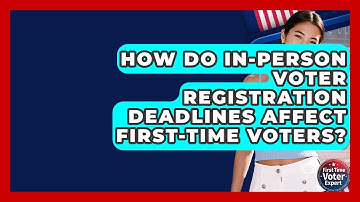 How Do In-person Voter Registration Deadlines Affect First-time Voters? - First Time Voter Expert