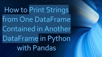 How to Print Strings from One DataFrame Contained in Another DataFrame in Python with Pandas