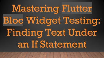 Mastering Flutter Bloc Widget Testing: Finding Text Under an If Statement