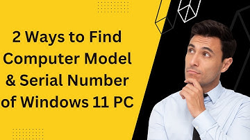How to Find Computer Model & Serial Number of Windows 11 PC (2 Methods)?