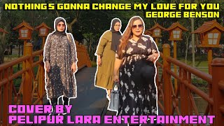Nothing Gonna Change My Love for you,,,cover by Pelipur Lara ent