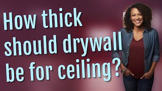 How thick should drywall be for ceiling?