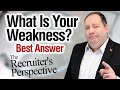 What is your weakness  best answer from former ceo  the recruiters perspective on this question