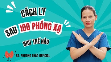 CÁCH LY SAU IOD PHÓNG XẠ NHƯ THẾ NÀO/ UNG THƯ GIÁP - BS. PHƯƠNG THẢO OFFICIAL