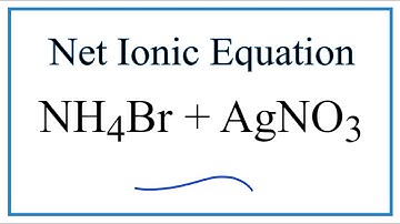 How to Write the Net Ionic Equation for NH4Br + AgNO3 = NH4NO3 + AgBr