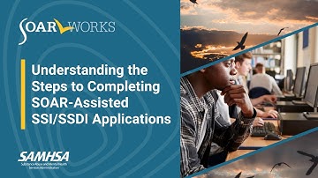 SOAR: Understanding the Steps to Completing SOAR-Assisted SSI/SSDI Applications
