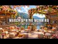 Relaxing March Spring Morning Outdoor Coffee Shop Ambience Soft Jazz Music For Studying Work
