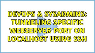 DevOps & SysAdmins: Tunneling specific webserver port on localhost using SSH