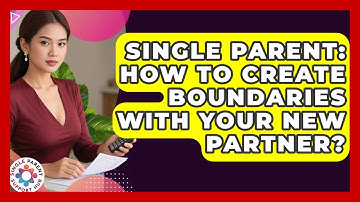 Single Parent: How To Create Boundaries With Your New Partner? - Single Parent Support Hub