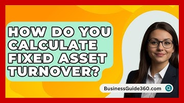 How Do You Calculate Fixed Asset Turnover? - BusinessGuide360.com