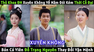 Thủ Khoa ĐH Xuyên Không Về Năm Đói Kém Thời Cổ Đại, Bán Cá Viên Đổ Trạng Nguyên Thay Đổi Vận Mệnh