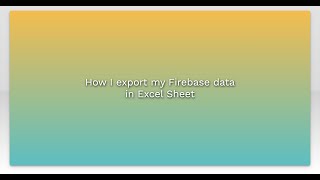 How I export my Firebase data in Excel Sheet