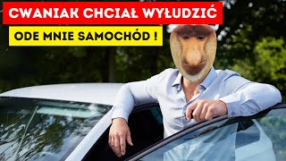 Cwaniak chciał wyłudzić ode mnie samochód!