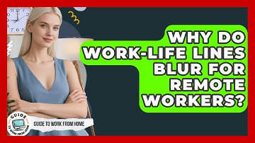 Why Do Work-life Lines Blur For Remote Workers? - Guide To Work From Home