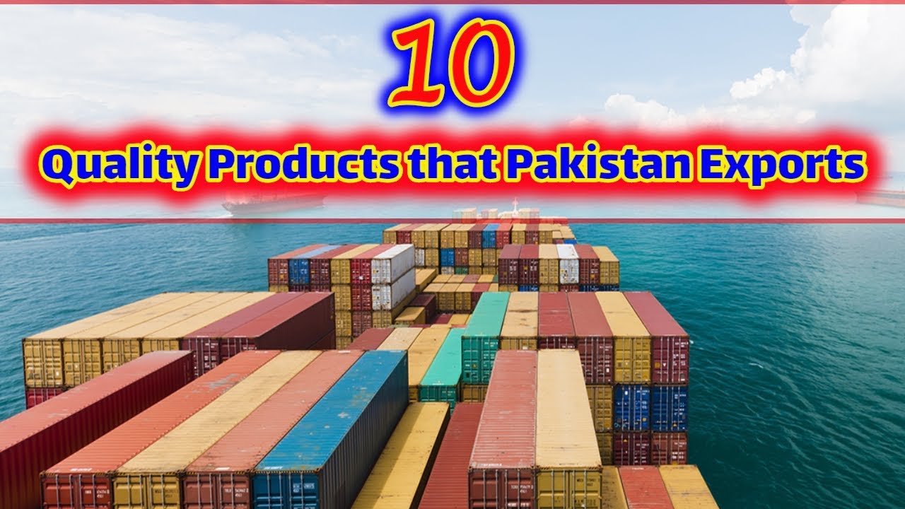 10 Best Quality Products That Pakistan Exports Pakistan's Top Exports