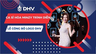 CA SĨ HÒA MINZY TRÌNH DIỄN TẠI LỄ CÔNG BỐ LOGO DHV