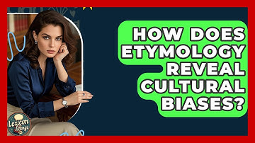 How Does Etymology Reveal Cultural Biases? - Lexicon Lounge